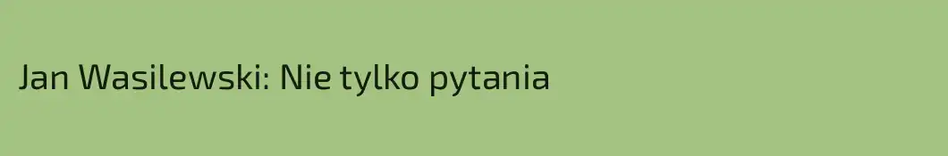 Jan Wasilewski: Nie tylko pytania